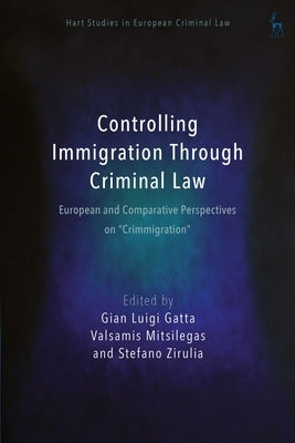 Controlling Immigration Through Criminal Law: European and Comparative Perspectives on Crimmigration by Gatta, Gian Luigi