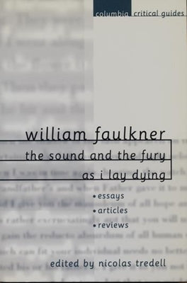 William Faulkner: The Sound and the Fury and as I Lay Dying: Essays, Articles, Reviews by Tredell, Nicolas