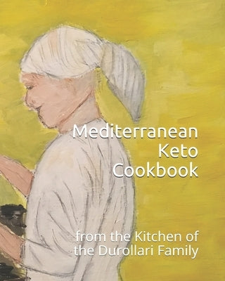 Mediterranean Keto Cookbook: from the Kitchen of the Durollari Family by Glasner
