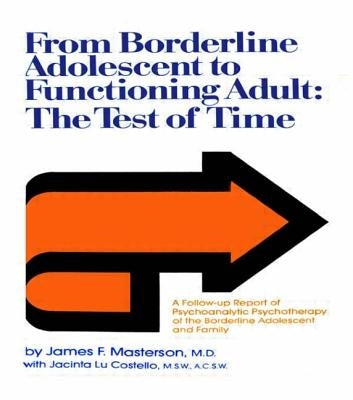 From Borderline Adolescent to Functioning Adult: The Test of Time by Masterson M. D., James F.