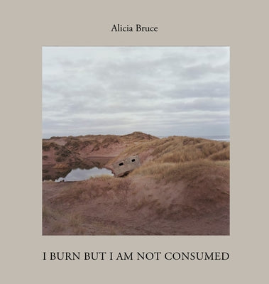 I Burn But Am Not Consumed: Menie, a Portrait of a Scottish Coastal Community in Conflict by Bruce, Alicia