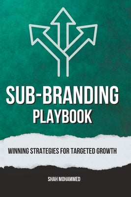 Sub-Branding Playbook: Winning Strategies for Targeted Growth by Mohammed, Shah