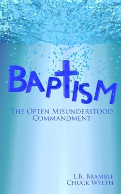 Baptism: The Often Misunderstood Commandment by Bramble, Larry B.