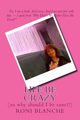 Life Be Crazy (so why should I be sane?!) by Blanche, Roni