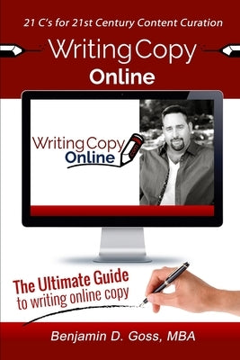 Writing Copy Online: 21 C's of Content Creation & Curation for the 21st Century by Goss Mba, Benjamin D.