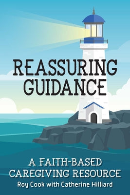 Reassuring Guidance: A Faith-Based Caregiving Resource by Cook, Roy