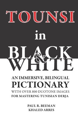 TOUNSI in BLACK and WHITE: An immersive, bilingual pictionary with over 800 duotone images for mastering Tunisian Derja. by Arres, Khaled