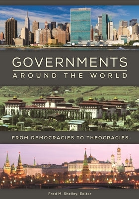Governments Around the World: From Democracies to Theocracies by Shelley, Fred M.