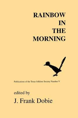 Rainbow in the Morning by Dobie, J. Frank
