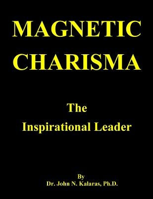 Magnetic Charisma: The Inspirational Leader by Kalaras, John N.