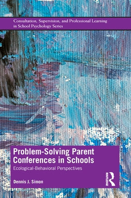 Problem-Solving Parent Conferences in Schools: Ecological-Behavioral Perspectives by Simon, Dennis J.