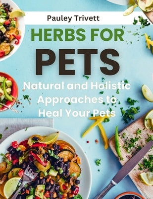 Herbs for Pets: The Natural and Holistic Approaches to Heal Your Pets by Trivett, Pauley