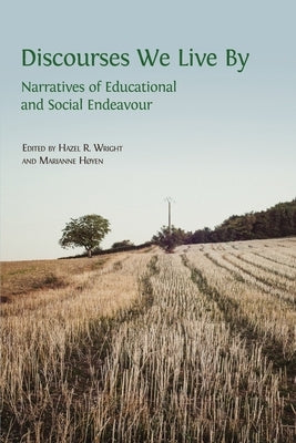 Discourses We Live By: Narratives of Educational and Social Endeavour by Wright, Hazel R.