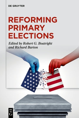 Reforming Primary Elections: Voters, Campaigns, and the Future of Congressional Politics by Boatright, Robert G.