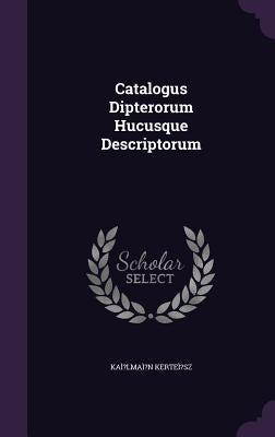 Catalogus Dipterorum Hucusque Descriptorum by Kerteì?sz, Kaì?lmaì?n