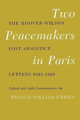 Two Peacemakers in Paris: The Hoover-Wilson Post-Armistice Letters 1918-1920 by O'Brien, Francis William