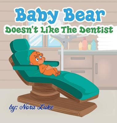Baby Bear Doesn't Like The Dentist: bedtime books for kids by Luke, Nura
