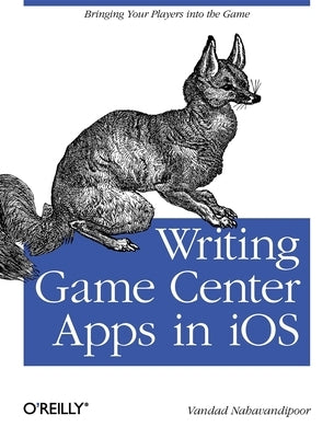 Writing Game Center Apps in IOS: Bringing Your Players Into the Game by Nahavandipoor, Vandad