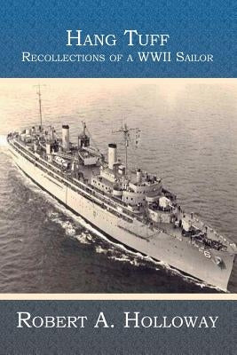 Hang Tuff: Recollections of a WWII Sailor by Holloway, Robert a.