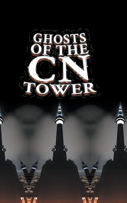 Ghosts of the CN Tower by Charlton, Matti