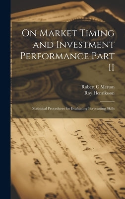 On Market Timing and Investment Performance Part II: Statistical Procedures for Evaluating Forecasting Skills by Henriksson, Roy