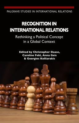 Recognition in International Relations: Rethinking a Political Concept in a Global Context by Daase, C.