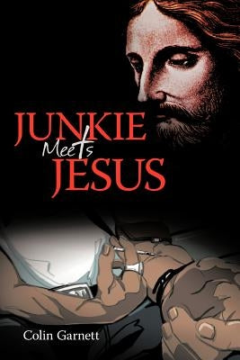 Junkie Meets Jesus by Garnett, Colin