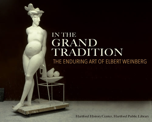 In the Grand Tradition: The Enduring Art of Elbert Weinberg by Finlay, Nancy