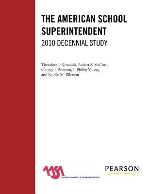 The American School Superintendent: 2010 Decennial Study by Kowalski, Theodore J.