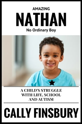 Amazing Nathan No Ordinary Child: A child's struggle with life, school and autism by Finsbury, Cally