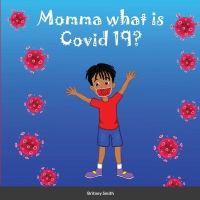 Momma what is Covid 19? by Smith, Britney