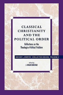 Classical Christianity and the Political Order: Reflections on the Theologico-Political Problem by Fortin, Ernest L.