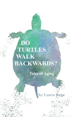 Do Turtles Walk Backwards?: Tales of Aging by Van Buren, Caetlyn
