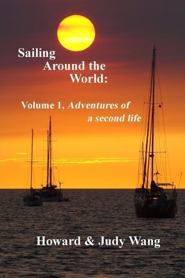 Sailing Around the World: Volume 1, adventures of a second life by Wang, Howard &. Judy