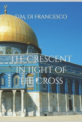The Crescent in Light of the Cross by Di Francesco, D. M.