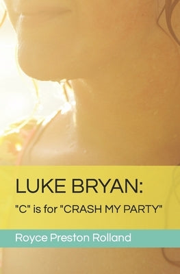 Luke Bryan: "C" is for "CRASH MY PARTY" by Preston Rolland, Royce