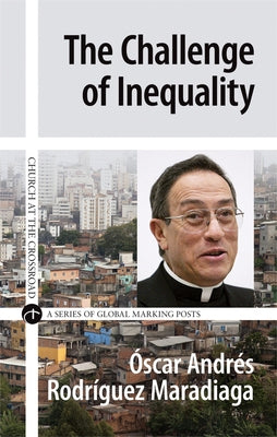 The Challenge of Inequality by Maradiaga, Óscar Andrés Rodríguez