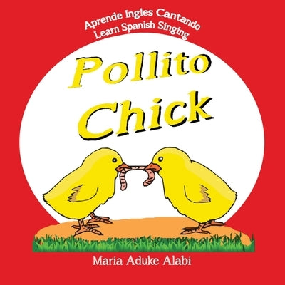 Pollito - Chick: Learn Spanish Singing - Aprende Ingles Cantando by Alabi, Maria Aduke