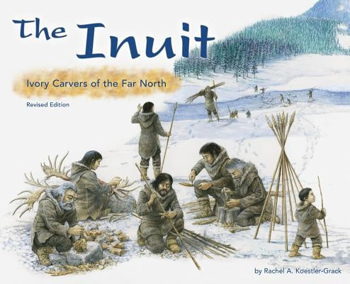 The Inuit: Ivory Carvers of the Far North by Koestler-Grack, Rachel A.