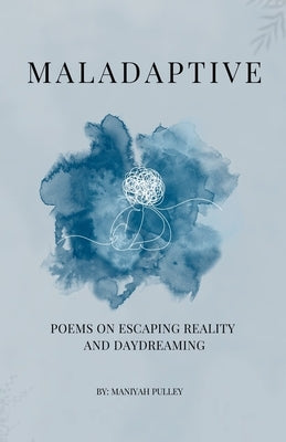 Maladaptive: Poems on Escaping Reality and Daydreaming by Pulley, Maniyah