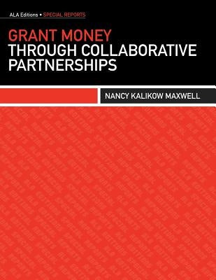 Grant Money Through Collaborative Partnerships by Maxwell, Nancy Kalikow