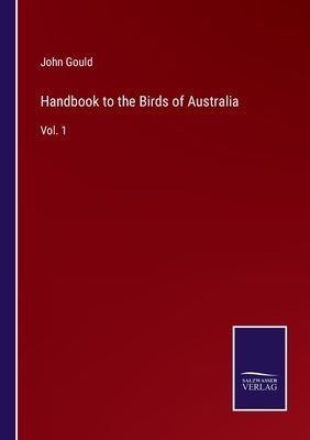Handbook to the Birds of Australia: Vol. 1 by Gould, John