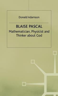 Blaise Pascal: Mathematician, Physicist and Thinker about God by Adamson, D.