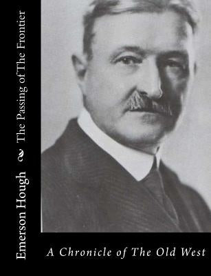 The Passing of The Frontier: A Chronicle of The Old West by Hough, Emerson