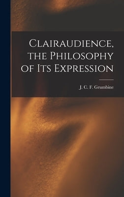 Clairaudience, the Philosophy of Its Expression by Grumbine, J. C. F. (Jesse Charles Fre
