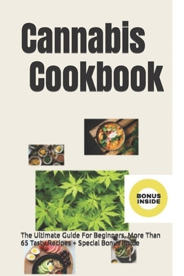 Cannabis Cookbook: The Ultimate Guide For Beginners, More Than 65 Tasty Recipes + Special Bonus Inside by Rossi, Lisa