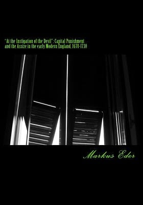 "At the Instigation of the Devil": Capital Punishment and the Assize in the early Modern England, 1670-1730 by Eder M. a., Markus