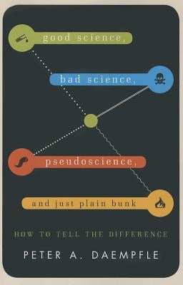 Good Science, Bad Science, Pseudoscience, and Just Plain Bunk: How to Tell the Difference by Daempfle, Peter A.