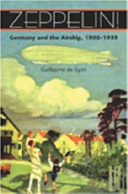 Zeppelin!: Germany and the Airship, 1900-1939 by de Syon, Guillaume