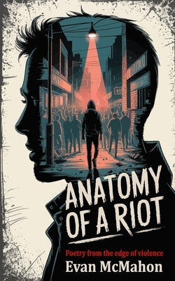 Anatomy of a Riot: Poetry from the edge of violence by McMahon, Evan